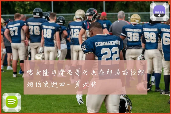 喀麦隆与摩洛哥对决在即马兹拉维姆伯莫迎回一员大将