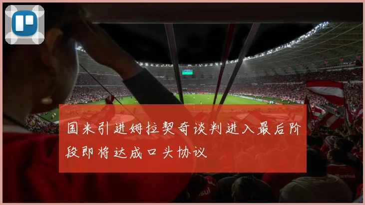 国米引进姆拉契奇谈判进入最后阶段即将达成口头协议